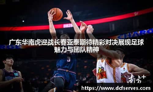 广东华南虎迎战长春亚泰期待精彩对决展现足球魅力与团队精神